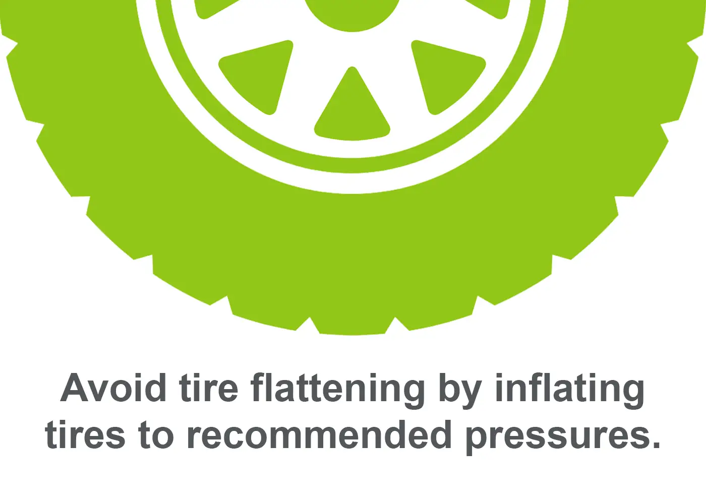 Avoid tire flattening by inflating tires to recommended pressures. 